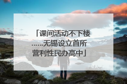 课间活动不下楼……无锡设立首所营利性民办高中