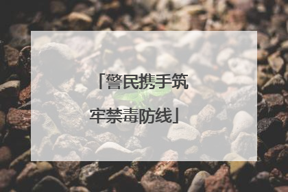 警民携手筑牢禁毒防线
