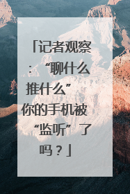 记者观察：“聊什么推什么” 你的手机被“监听”了吗？
