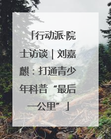 行动派·院士访谈｜刘嘉麒：打通青少年科普“最后一公里”