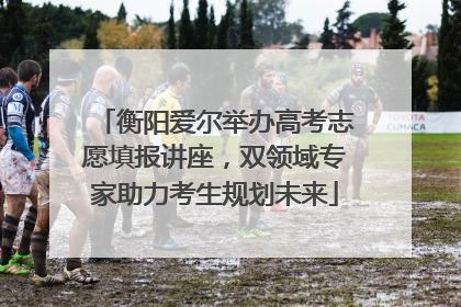 衡阳爱尔举办高考志愿填报讲座，双领域专家助力考生规划未来