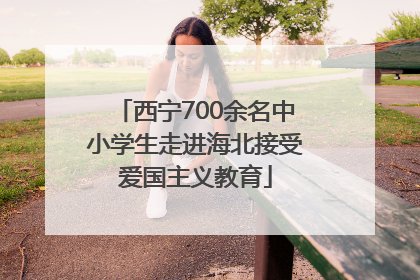 西宁700余名中小学生走进海北接受爱国主义教育