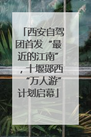 西安自驾团首发“最近的江南”，十堰郧西“万人游”计划启幕