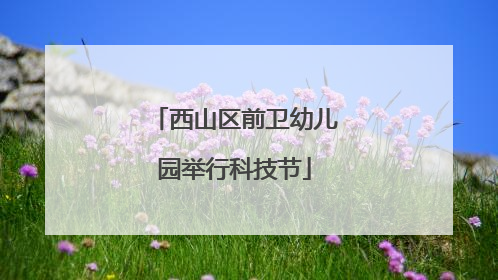 西山区前卫幼儿园举行科技节