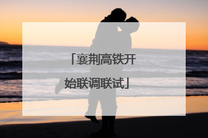 襄荆高铁开始联调联试