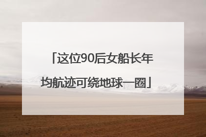 这位90后女船长年均航迹可绕地球一圈