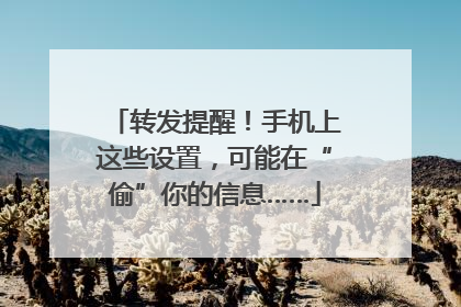 转发提醒！手机上这些设置，可能在“偷”你的信息……