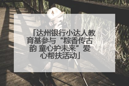 达州银行小达人教育基参与“粽香传古韵 童心护未来”爱心帮扶活动