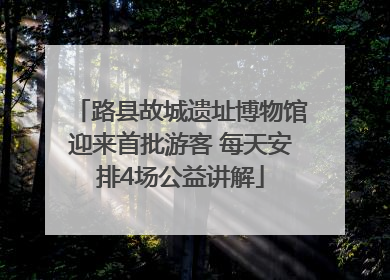 路县故城遗址博物馆迎来首批游客 每天安排4场公益讲解
