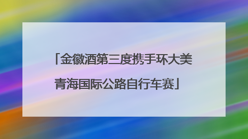 金徽酒第三度携手环大美青海国际公路自行车赛