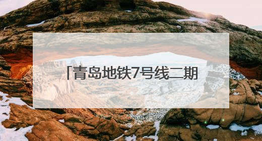 青岛地铁7号线二期按下建设“加速键” 11座车站已封顶
