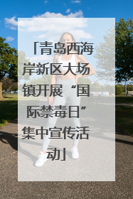 青岛西海岸新区大场镇开展“国际禁毒日”集中宣传活动