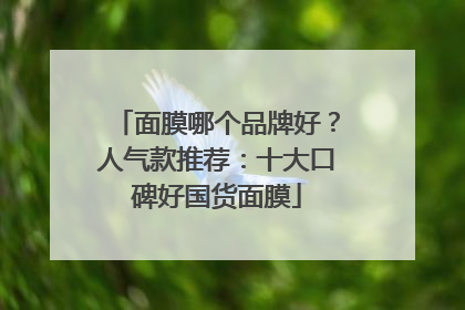 面膜哪个品牌好？人气款推荐：十大口碑好国货面膜