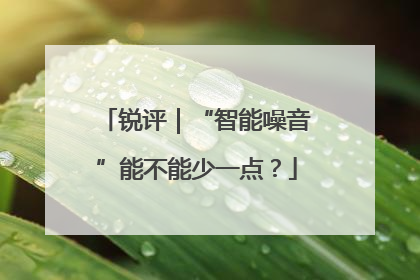 锐评｜“智能噪音”能不能少一点？