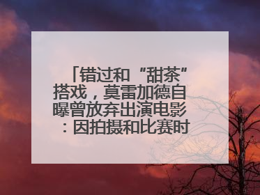 错过和“甜茶”搭戏，莫雷加德自曝曾放弃出演电影：因拍摄和比赛时间冲突
