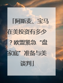 阿斯麦、宝马在美投资有多少？欧盟紧急“盘家底”准备与美谈判