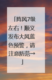 阵风7级左右！顺义发布大风蓝色预警，请注意防范→