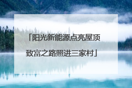 阳光新能源点亮屋顶 致富之路照进三家村