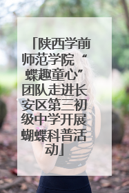 陕西学前师范学院“蝶趣童心”团队走进长安区第三初级中学开展蝴蝶科普活动