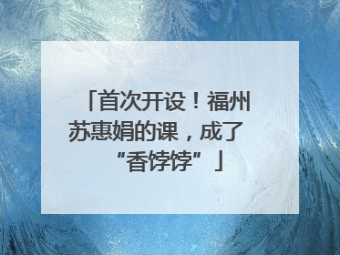 首次开设！福州苏惠娟的课，成了“香饽饽”