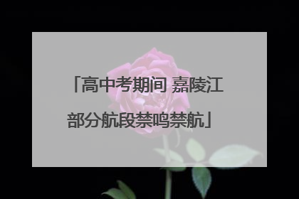 高中考期间 嘉陵江部分航段禁鸣禁航