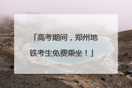 高考期间，郑州地铁考生免费乘坐！