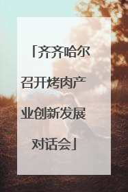 齐齐哈尔召开烤肉产业创新发展对话会