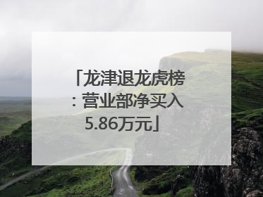 龙津退龙虎榜：营业部净买入5.86万元