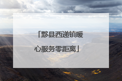 黟县西递镇暖心服务零距离