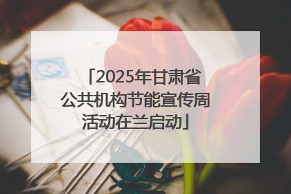 2025年甘肃省公共机构节能宣传周活动在兰启动