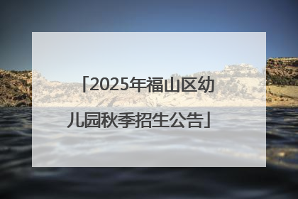 2025年福山区幼儿园秋季招生公告