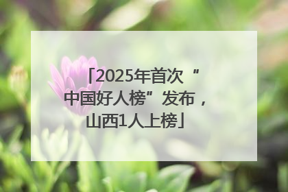 2025年首次“中国好人榜”发布，山西1人上榜