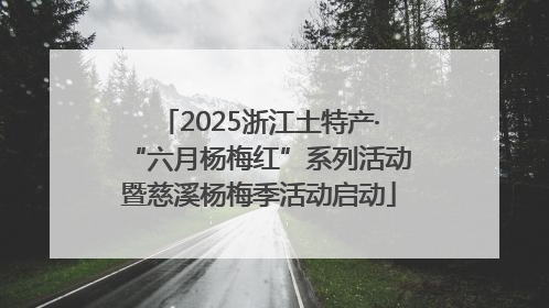 2025浙江土特产·“六月杨梅红”系列活动暨慈溪杨梅季活动启动