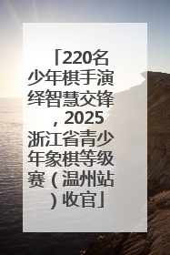220名少年棋手演绎智慧交锋，2025浙江省青少年象棋等级赛（温州站）收官