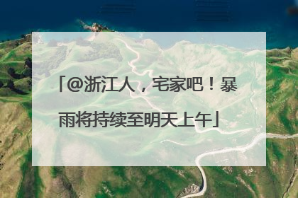 @浙江人，宅家吧！暴雨将持续至明天上午