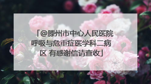 @滕州市中心人民医院呼吸与危重症医学科二病区 有感谢信请查收