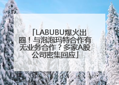 LABUBU爆火出圈！与泡泡玛特合作有无业务合作？多家A股公司密集回应