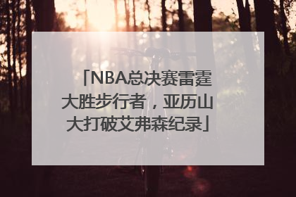 NBA总决赛雷霆大胜步行者，亚历山大打破艾弗森纪录